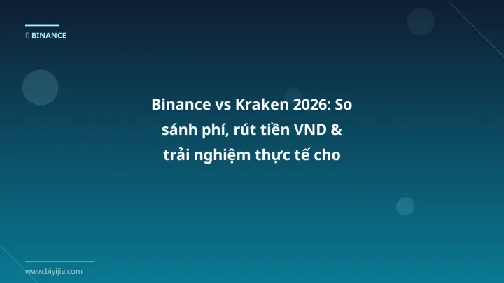 Binance vs Kraken 2026: So sánh phí, rút tiền VND & trải nghiệm thực tế cho trader Việt - Hướng dẫn chi tiết 2026 | BiYiJia