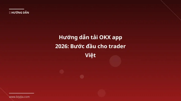 Hướng dẫn tải OKX app 2026: Bước đầu cho trader Việt - Hướng dẫn chi tiết 2026 | BiYiJia
