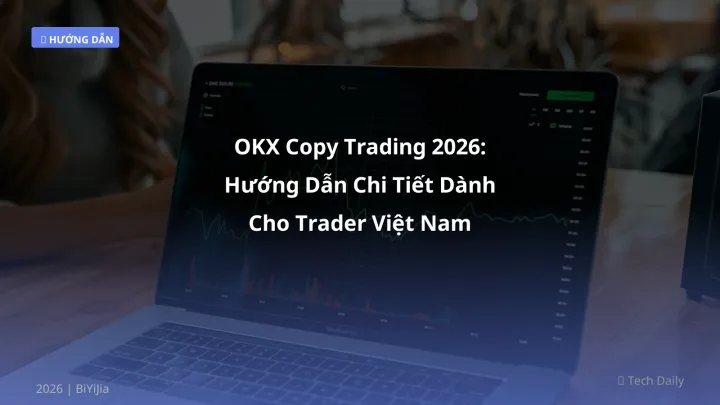 OKX Copy Trading 2026: Hướng Dẫn Chi Tiết Dành Cho Trader Việt Nam - Hướng dẫn chi tiết 2026 | BiYiJia