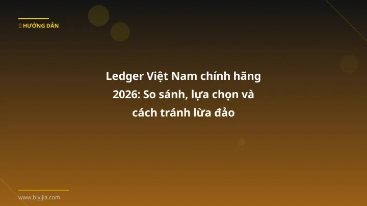 Cover image: Ledger Việt Nam chính hãng guide 2026 - BiYiJia