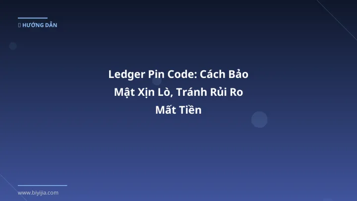 Ledger Pin Code: Cách Bảo Mật Xịn Lò, Tránh Rủi Ro Mất Tiền - Hướng dẫn chi tiết 2026 | BiYiJia