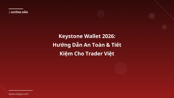 Keystone Wallet 2026: Hướng Dẫn An Toàn & Tiết Kiệm Cho Trader Việt - Hướng dẫn chi tiết 2026 | BiYiJia