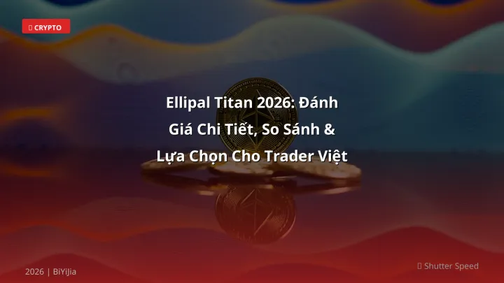 Ellipal Titan 2026: Đánh Giá Chi Tiết, So Sánh & Lựa Chọn Cho Trader Việt - Hướng dẫn chi tiết 2026 | BiYiJia