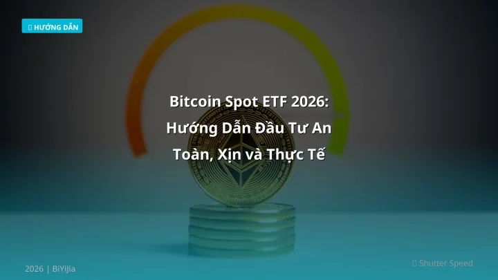 Bitcoin Spot ETF 2026: Hướng Dẫn Đầu Tư An Toàn, Xịn và Thực Tế - Hướng dẫn chi tiết 2026 | BiYiJia