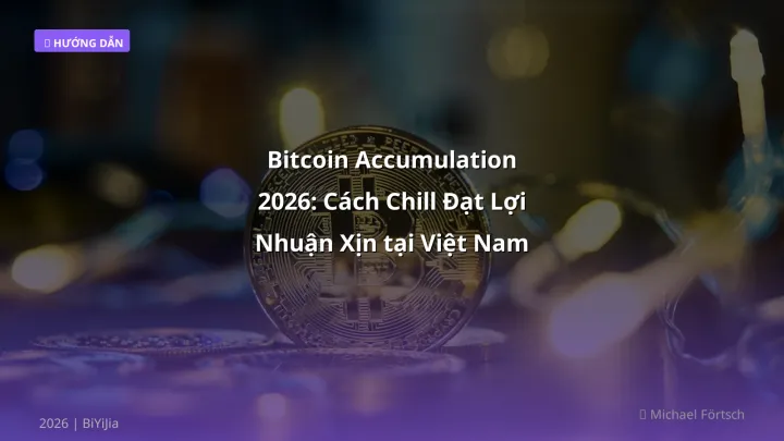 Bitcoin Accumulation 2026: Cách Chill Đạt Lợi Nhuận Xịn tại Việt Nam - Hướng dẫn chi tiết 2026 | BiYiJia