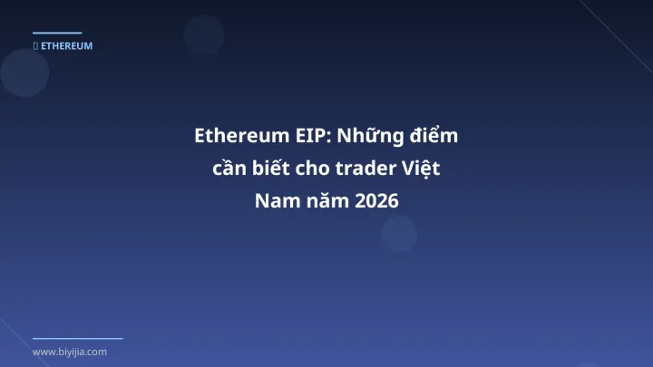 Ethereum EIP: Những điểm cần biết cho trader Việt Nam năm 2026 - Hướng dẫn chi tiết 2026 | BiYiJia
