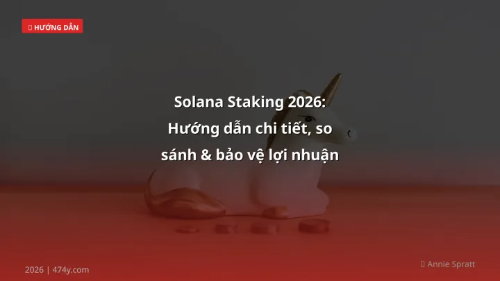 Solana Staking 2026: Hướng dẫn chi tiết, so sánh & bảo vệ lợi nhuận cho VN - Hướng dẫn chi tiết 2026 | 474y.com
