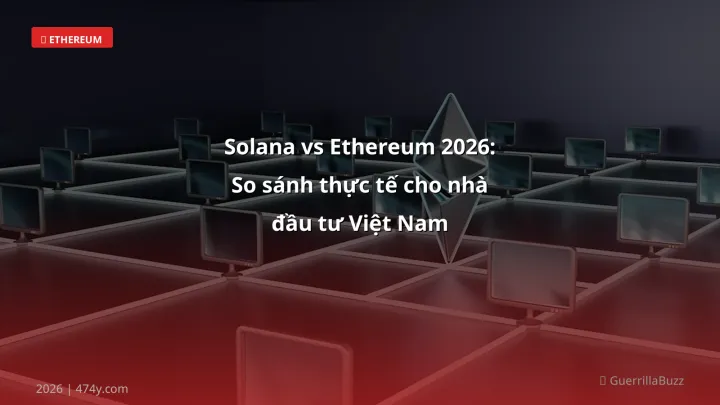 Solana vs Ethereum 2026: So sánh thực tế cho nhà đầu tư Việt Nam - Hướng dẫn chi tiết 2026 | 474y.com