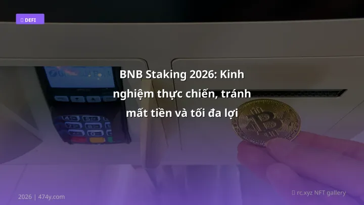 BNB Staking 2026: Kinh nghiệm thực chiến, tránh mất tiền và tối đa lợi nhuận - Hướng dẫn chi tiết 2026 | 474y.com