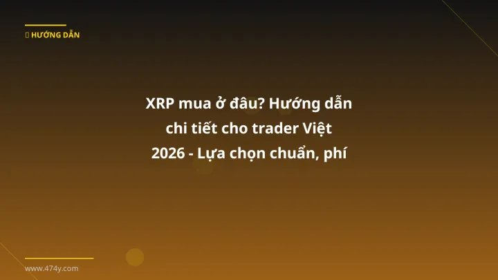 XRP mua ở đâu? Hướng dẫn chi tiết cho trader Việt 2026 - Lựa chọn chuẩn, phí thấp, rút VND nhanh - Hướng dẫn chi tiết 2026 | 