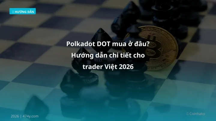 Polkadot DOT mua ở đâu? Hướng dẫn chi tiết cho trader Việt 2026 - Hướng dẫn chi tiết 2026 | 474y.com