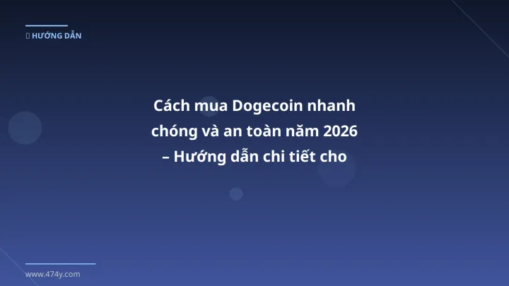 Cách mua Dogecoin nhanh chóng và an toàn năm 2026 – Hướng dẫn chi tiết cho người mới - Hướng dẫn chi tiết 2026 | 474y.com