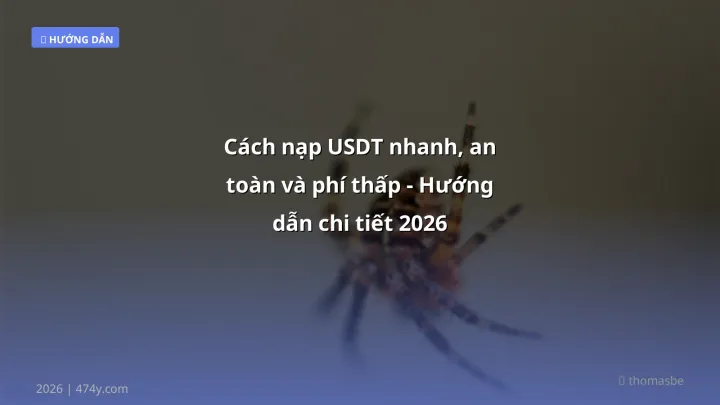 Cách nạp USDT nhanh, an toàn và phí thấp - Hướng dẫn chi tiết 2026 - Hướng dẫn chi tiết 2026 | 474y.com