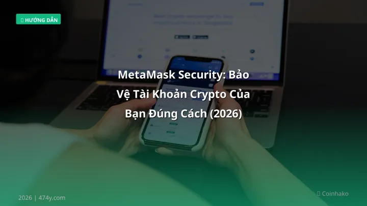 MetaMask Security: Bảo Vệ Tài Khoản Crypto Của Bạn Đúng Cách (2026) - Hướng dẫn chi tiết 2026 | 474y.com