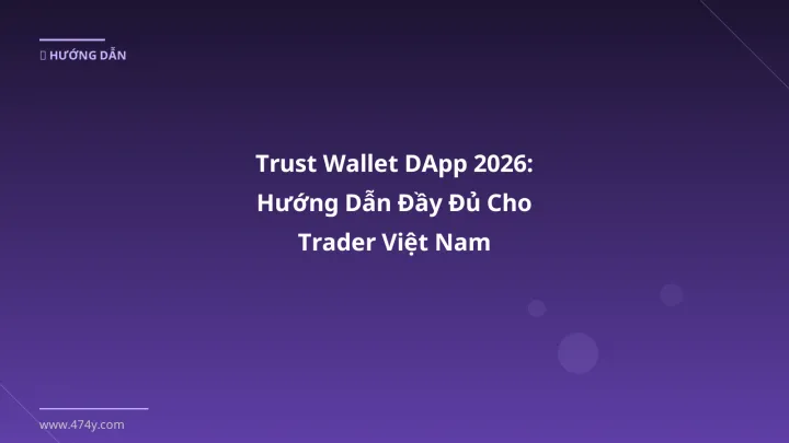 Trust Wallet DApp 2026: Hướng Dẫn Đầy Đủ Cho Trader Việt Nam - Hướng dẫn chi tiết 2026 | 474y.com