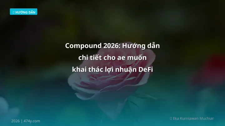 Compound 2026: Hướng dẫn chi tiết cho ae muốn khai thác lợi nhuận DeFi - Hướng dẫn chi tiết 2026 | 474y.com