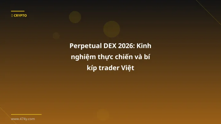 Perpetual DEX - Phân tích và hướng dẫn từ chuyên gia crypto Việt Nam