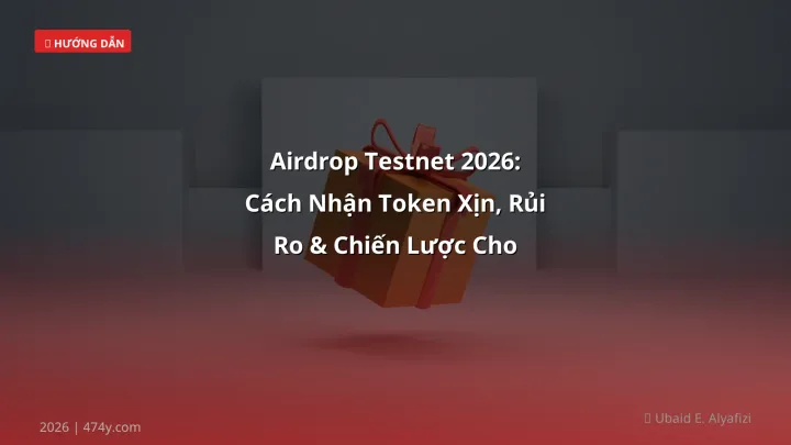 Airdrop Testnet 2026: Cách Nhận Token Xịn, Rủi Ro & Chiến Lược Cho Trader Việt - Hướng dẫn chi tiết 2026 | 474y.com