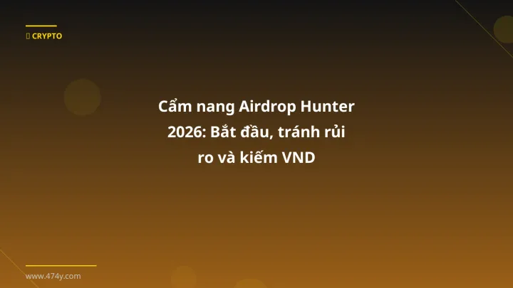 Cẩm nang Airdrop Hunter 2026: Bắt đầu, tránh rủi ro và kiếm VND - Hướng dẫn chi tiết 2026 | 474y.com