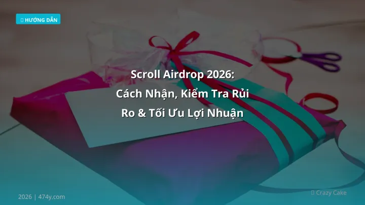 Scroll Airdrop 2026: Cách Nhận, Kiểm Tra Rủi Ro & Tối Ưu Lợi Nhuận Cho Người Việt - Hướng dẫn chi tiết 2026 | 474y.com