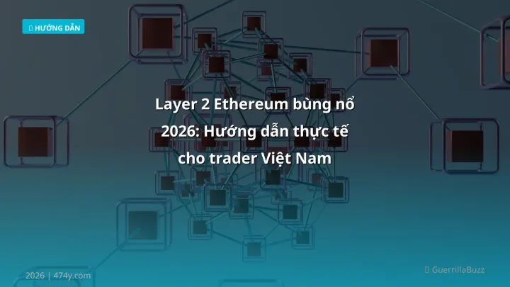 Layer 2 Ethereum bùng nổ 2026: Hướng dẫn thực tế cho trader Việt Nam - Hướng dẫn chi tiết 2026 | 474y.com