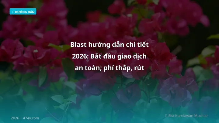 Blast hướng dẫn chi tiết 2026: Bắt đầu giao dịch an toàn, phí thấp, rút VND nhanh - Hướng dẫn chi tiết 2026 | 474y.com