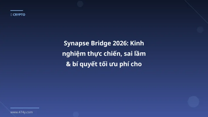 Infographic synapse bridge 2026: kinh nghiệm thực chiến, sai lầm & bí quyết tối ưu phí cho trader việt - Thông tin quan trọng
