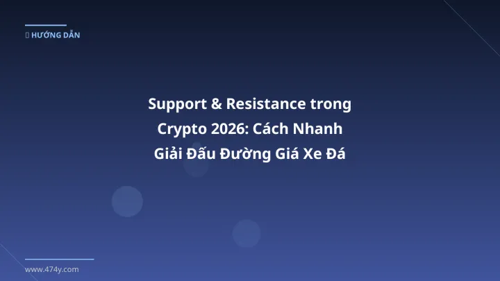 Support & Resistance trong Crypto 2026: Cách Nhanh Giải Đấu Đường Giá Xe Đá - Hướng dẫn chi tiết 2026 | 474y.com