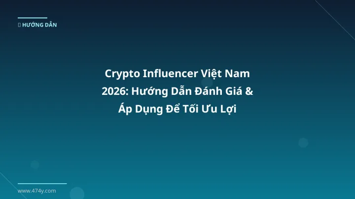 Crypto Influencer Việt Nam 2026: Hướng Dẫn Đánh Giá & Áp Dụng Để Tối Ưu Lợi Nhuận - Hướng dẫn chi tiết 2026 | 474y.com
