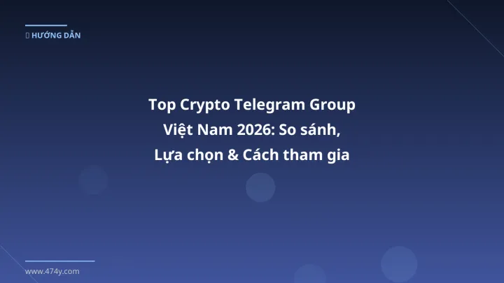 Top Crypto Telegram Group Việt Nam 2026: So sánh, Lựa chọn & Cách tham gia xịn - Hướng dẫn chi tiết 2026 | 474y.com