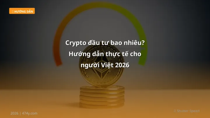 Crypto đầu tư bao nhiêu? Hướng dẫn thực tế cho người Việt 2026 - Hướng dẫn chi tiết 2026 | 474y.com