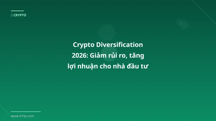 Crypto Diversification 2026: Giảm rủi ro, tăng lợi nhuận cho nhà đầu tư Việt - Hướng dẫn chi tiết 2026 | 474y.com
