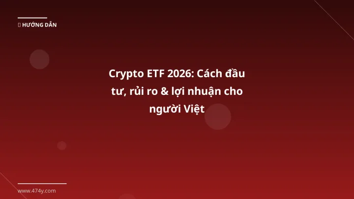 Crypto ETF 2026: Cách đầu tư, rủi ro & lợi nhuận cho người Việt - Hướng dẫn chi tiết 2026 | 474y.com