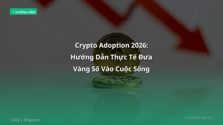 Crypto Adoption 2026: Hướng Dẫn Thực Tế Đưa Vàng Số Vào Cuộc Sống - Hướng dẫn chi tiết 2026 | 474y.com
