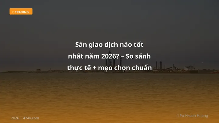 Sàn giao dịch nào tốt nhất năm 2026? – So sánh thực tế + mẹo chọn chuẩn xịn - Hướng dẫn chi tiết 2026 | 474y.com