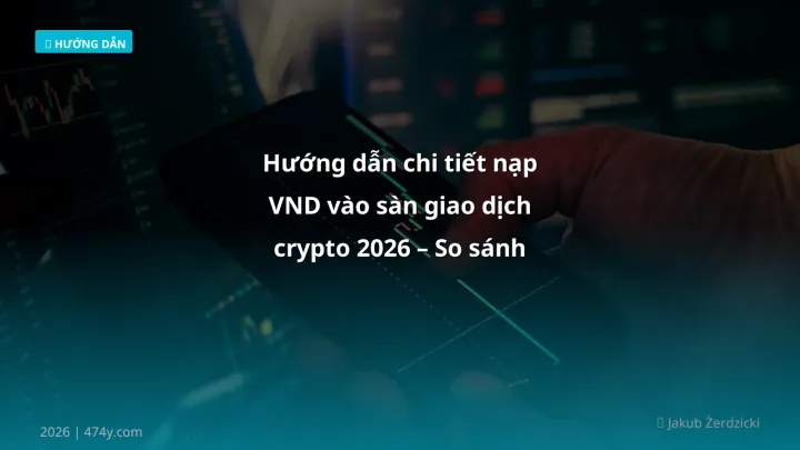 Hướng dẫn chi tiết nạp VND vào sàn giao dịch crypto 2026 – So sánh phí & rủi ro - Hướng dẫn chi tiết 2026 | 474y.com