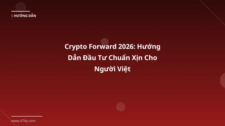 Crypto Forward 2026: Hướng Dẫn Đầu Tư Chuẩn Xịn Cho Người Việt - Hướng dẫn chi tiết 2026 | 474y.com