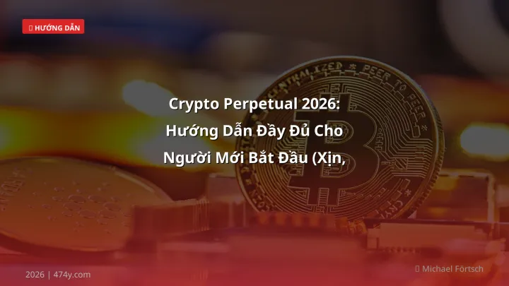 Crypto Perpetual 2026: Hướng Dẫn Đầy Đủ Cho Người Mới Bắt Đầu (Xịn, Ngon, Chill) - Hướng dẫn chi tiết 2026 | 474y.com