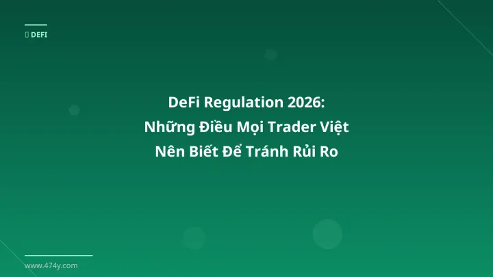 DeFi Regulation 2026: Những Điều Mọi Trader Việt Nên Biết Để Tránh Rủi Ro - Hướng dẫn chi tiết 2026 | 474y.com