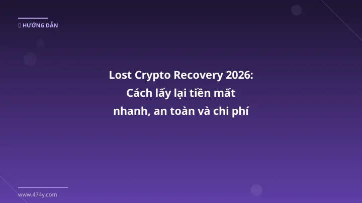 Lost Crypto Recovery 2026: Cách lấy lại tiền mất nhanh, an toàn và chi phí hợp lý - Hướng dẫn chi tiết 2026 | 474y.com