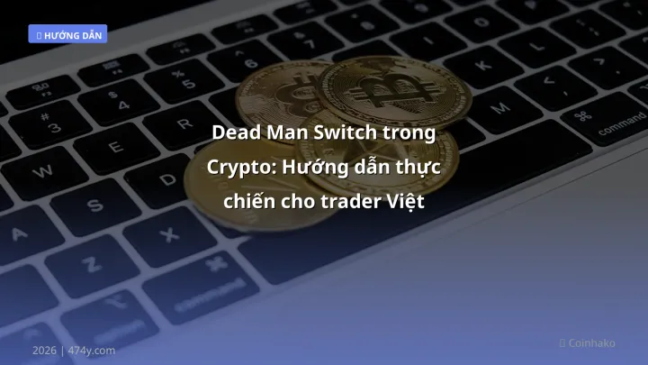 Dead Man Switch trong Crypto: Hướng dẫn thực chiến cho trader Việt 2026 - Hướng dẫn chi tiết 2026 | 474y.com