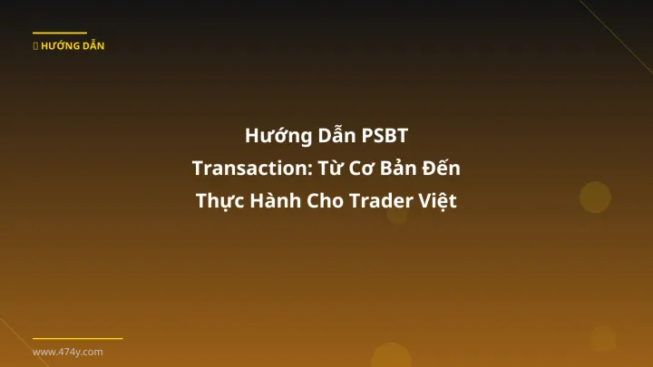 Hướng Dẫn PSBT Transaction: Từ Cơ Bản Đến Thực Hành Cho Trader Việt - Hướng dẫn chi tiết 2026 | 474y.com
