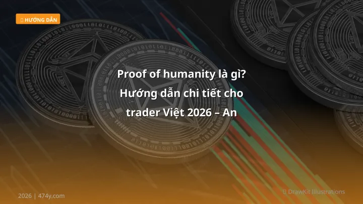 Proof of humanity là gì? Hướng dẫn chi tiết cho trader Việt 2026 – An toàn & Kiếm tiền - Hướng dẫn chi tiết 2026 | 474y.com