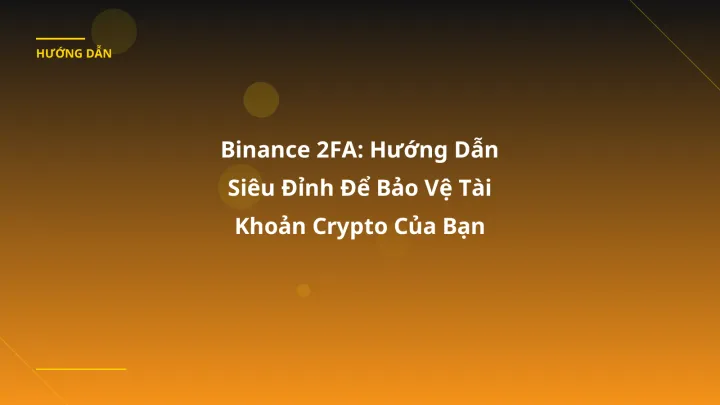 Binance 2FA: Hướng Dẫn Siêu Đỉnh Để Bảo Vệ Tài Khoản Crypto Của Bạn