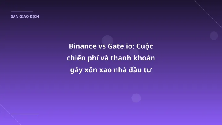 Binance vs Gate.io: Cuộc chiến phí và thanh khoản gây xôn xao nhà đầu tư VN