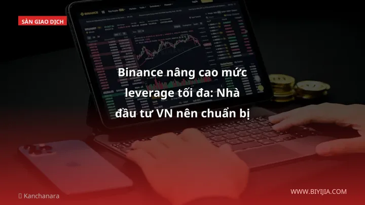 Binance nâng cao mức leverage tối đa: Nhà đầu tư VN nên chuẩn bị gì?