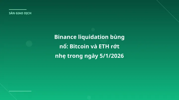 Binance liquidation bùng nổ: Bitcoin và ETH rớt nhẹ trong ngày 5/1/2026