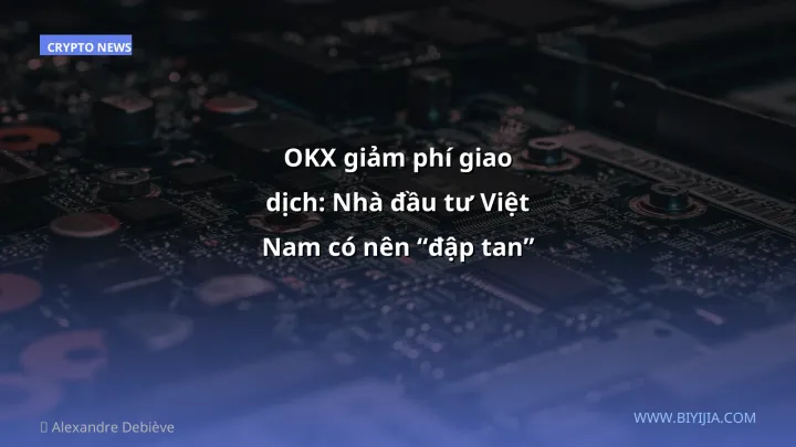 OKX giảm phí giao dịch: Nhà đầu tư Việt Nam có nên “đập tan” không?