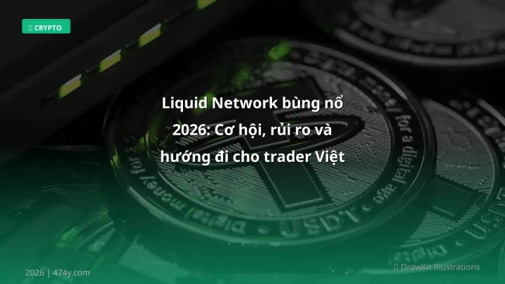 Liquid Network bùng nổ 2026: Cơ hội, rủi ro và hướng đi cho trader Việt - Hướng dẫn chi tiết 2026 | 474y.com