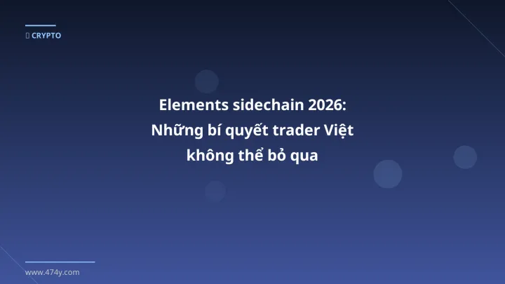 Elements sidechain 2026: Những bí quyết trader Việt không thể bỏ qua - Hướng dẫn chi tiết 2026 | 474y.com